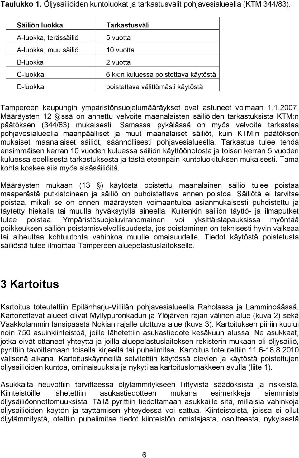 Tampereen kaupungin ympäristönsuojelumääräykset ovat astuneet voimaan 1.1.2007. Määräysten 12 :ssä on annettu velvoite maanalaisten säiliöiden tarkastuksista KTM:n päätöksen (344/83) mukaisesti.
