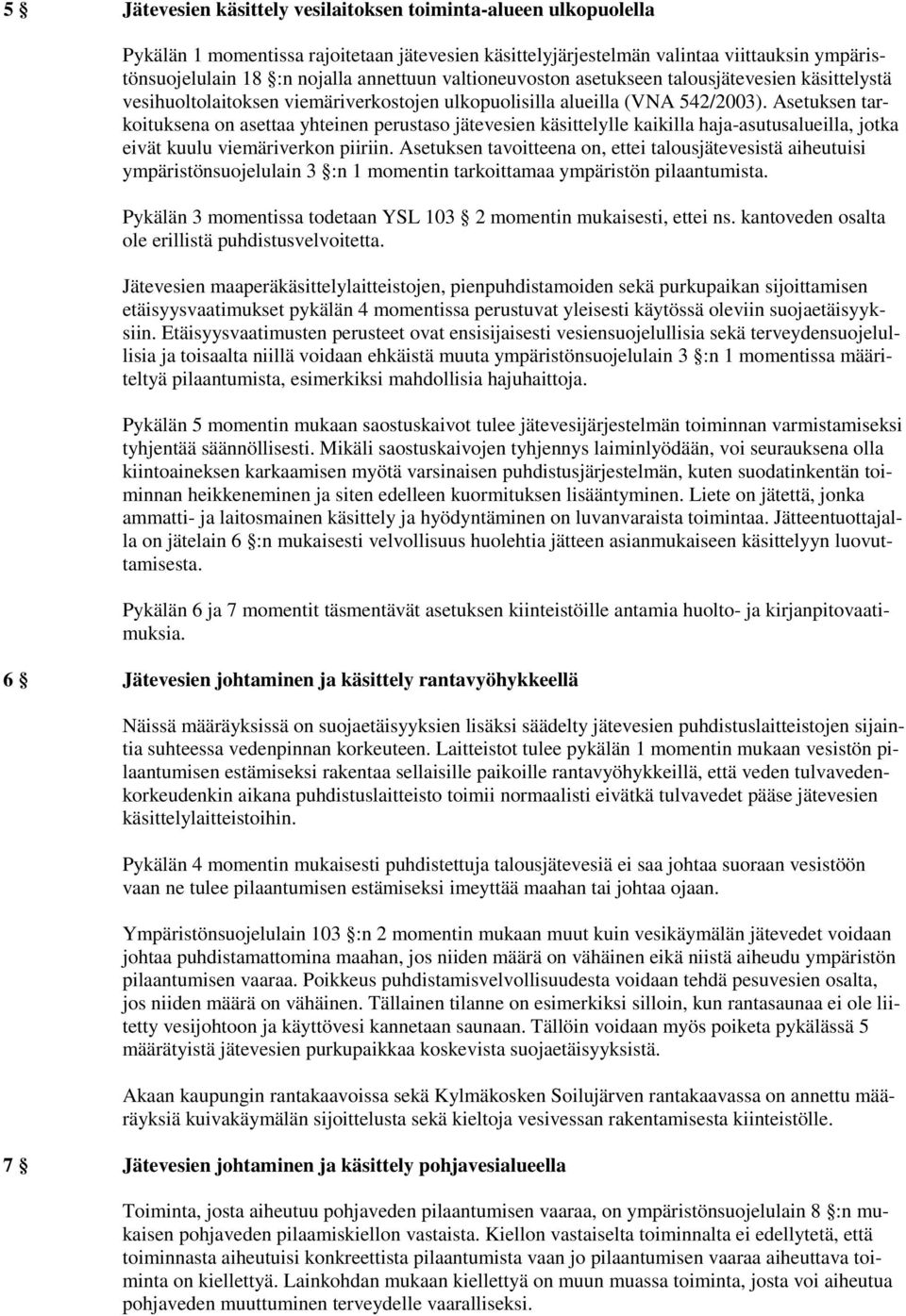 Asetuksen tarkoituksena on asettaa yhteinen perustaso jätevesien käsittelylle kaikilla haja-asutusalueilla, jotka eivät kuulu viemäriverkon piiriin.