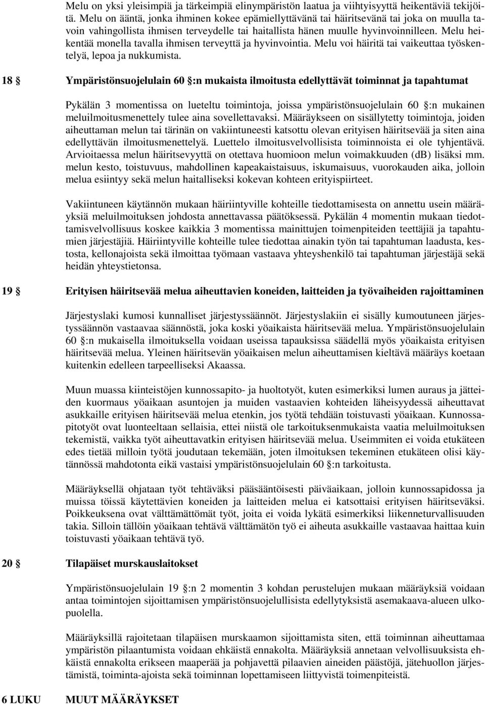 Melu heikentää monella tavalla ihmisen terveyttä ja hyvinvointia. Melu voi häiritä tai vaikeuttaa työskentelyä, lepoa ja nukkumista.