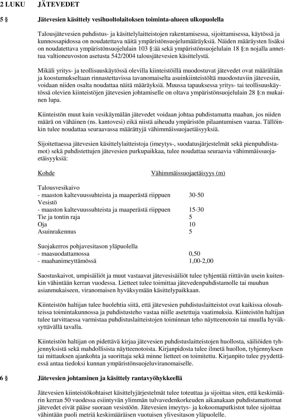 Näiden määräysten lisäksi on noudatettava ympäristönsuojelulain 103 :ää sekä ympäristönsuojelulain 18 :n nojalla annettua valtioneuvoston asetusta 542/2004 talousjätevesien käsittelystä.