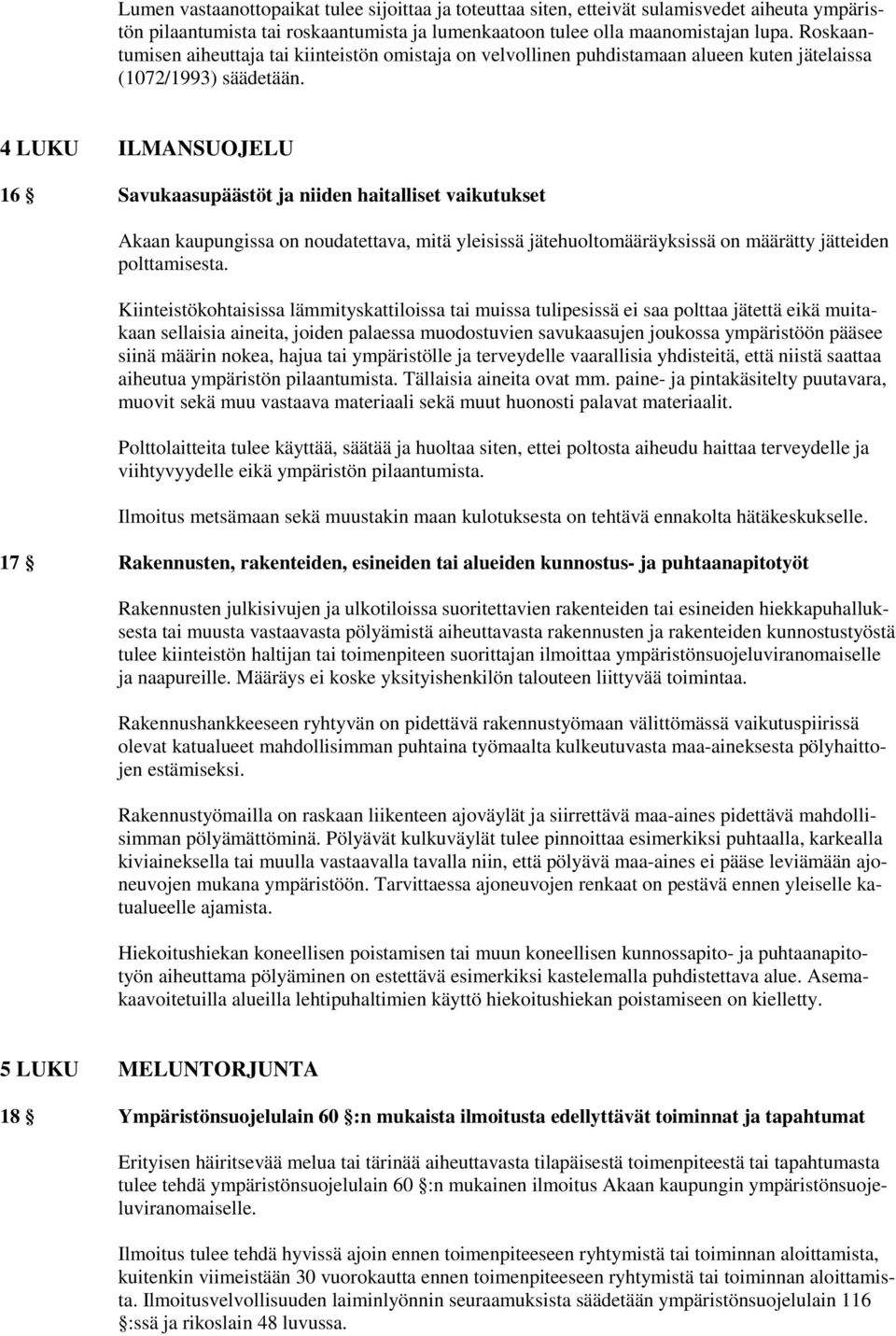 4 LUKU ILMANSUOJELU 16 Savukaasupäästöt ja niiden haitalliset vaikutukset Akaan kaupungissa on noudatettava, mitä yleisissä jätehuoltomääräyksissä on määrätty jätteiden polttamisesta.