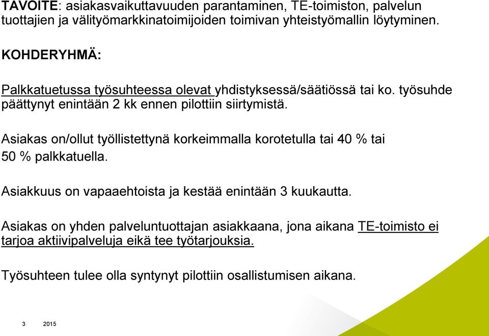 Asiakas on/ollut työllistettynä korkeimmalla korotetulla tai 40 % tai 50 % palkkatuella. Asiakkuus on vapaaehtoista ja kestää enintään 3 kuukautta.