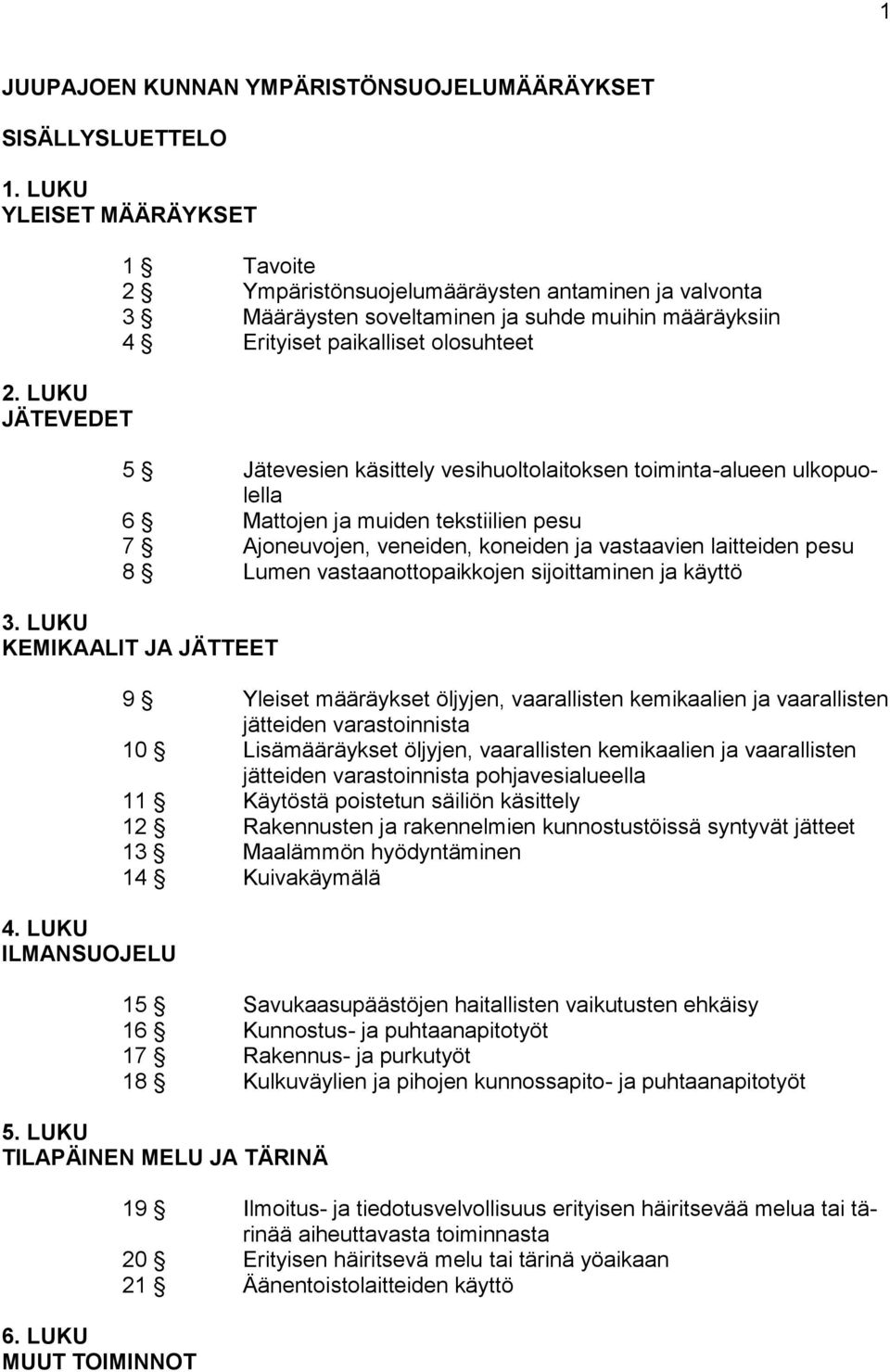 vesihuoltolaitoksen toiminta-alueen ulkopuolella 6 Mattojen ja muiden tekstiilien pesu 7 Ajoneuvojen, veneiden, koneiden ja vastaavien laitteiden pesu 8 Lumen vastaanottopaikkojen sijoittaminen ja