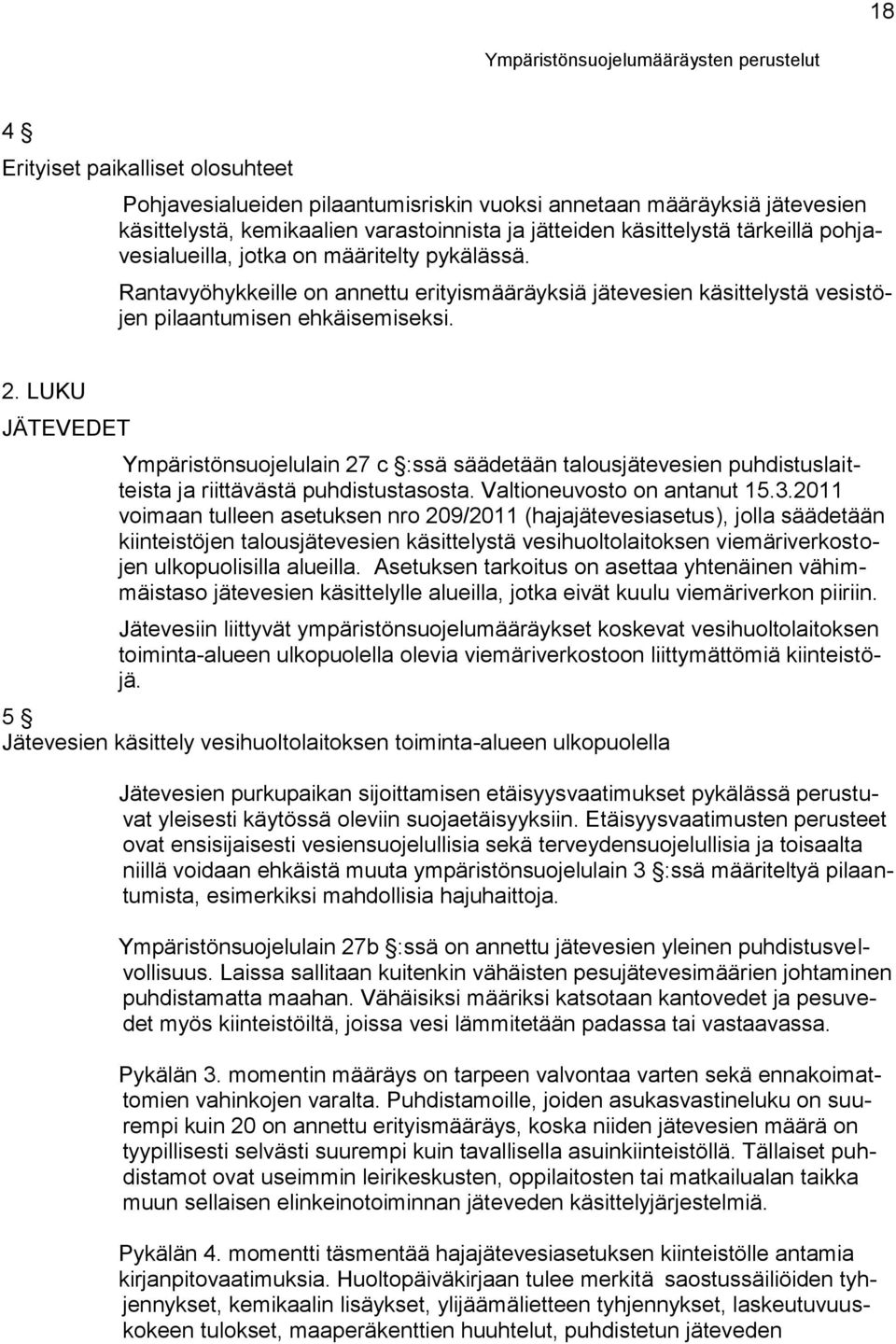 LUKU JÄTEVEDET Ympäristönsuojelulain 27 c :ssä säädetään talousjätevesien puhdistuslaitteista ja riittävästä puhdistustasosta. Valtioneuvosto on antanut 15.3.