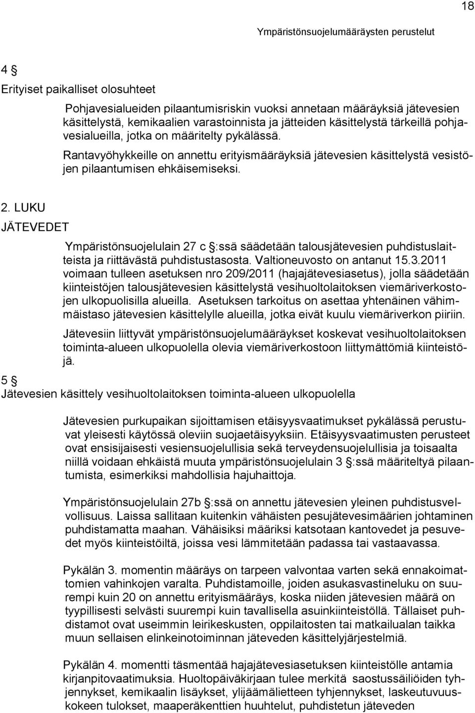 LUKU JÄTEVEDET Ympäristönsuojelulain 27 c :ssä säädetään talousjätevesien puhdistuslaitteista ja riittävästä puhdistustasosta. Valtioneuvosto on antanut 15.3.