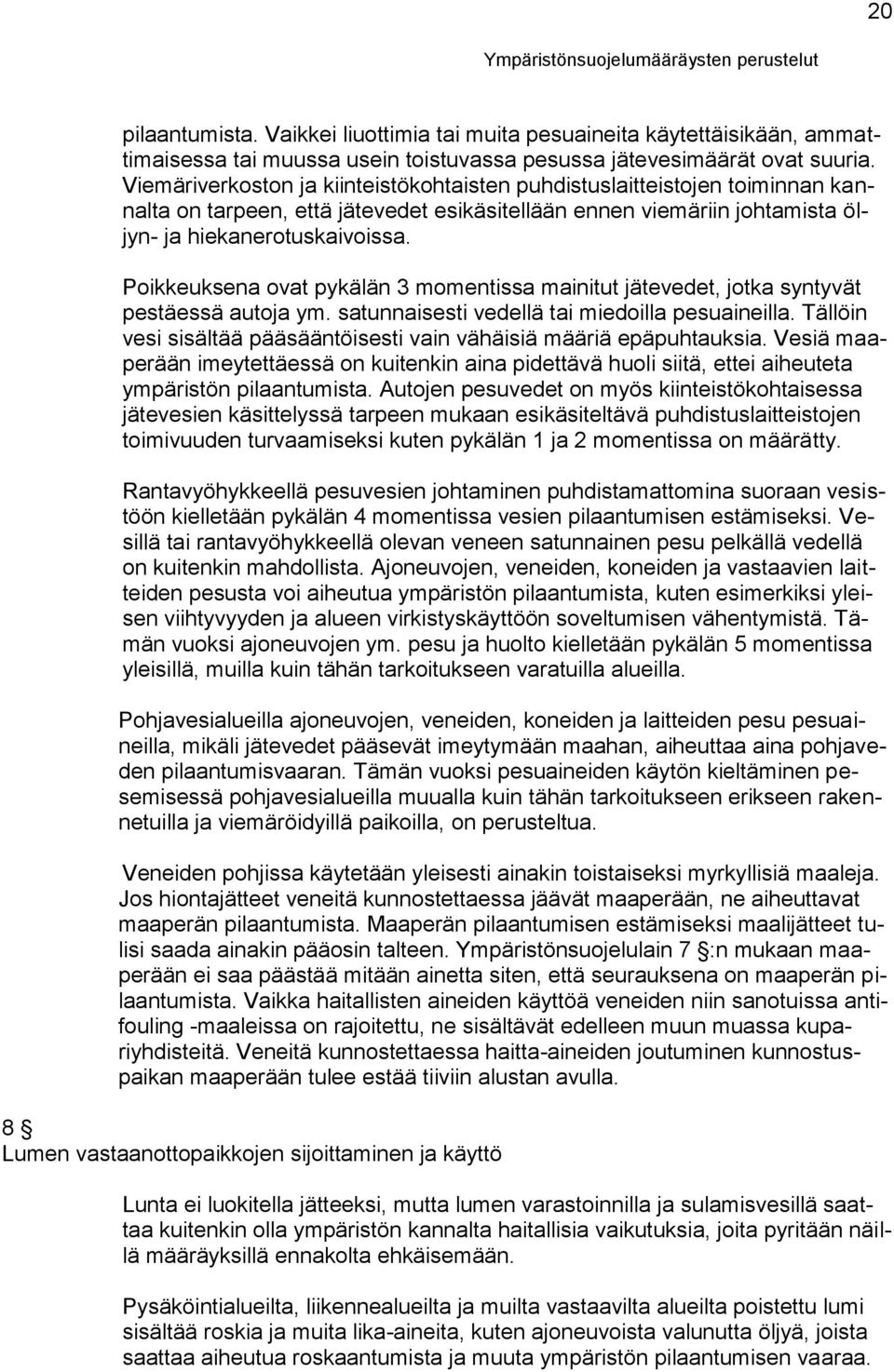 Poikkeuksena ovat pykälän 3 momentissa mainitut jätevedet, jotka syntyvät pestäessä autoja ym. satunnaisesti vedellä tai miedoilla pesuaineilla.