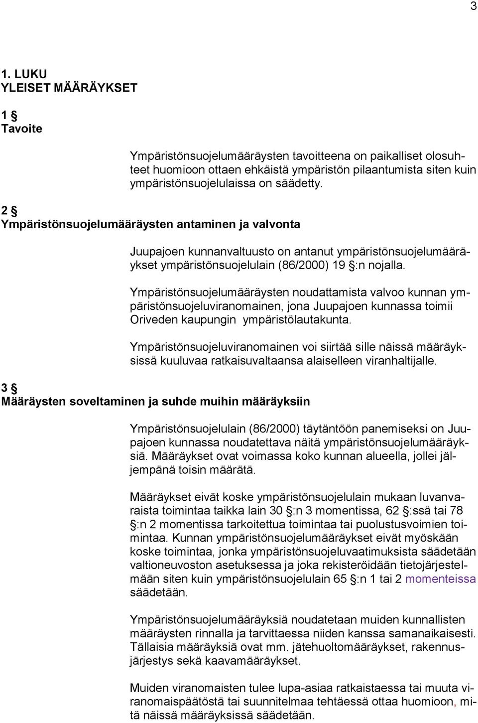 Ympäristönsuojelumääräysten noudattamista valvoo kunnan ympäristönsuojeluviranomainen, jona Juupajoen kunnassa toimii Oriveden kaupungin ympäristölautakunta.