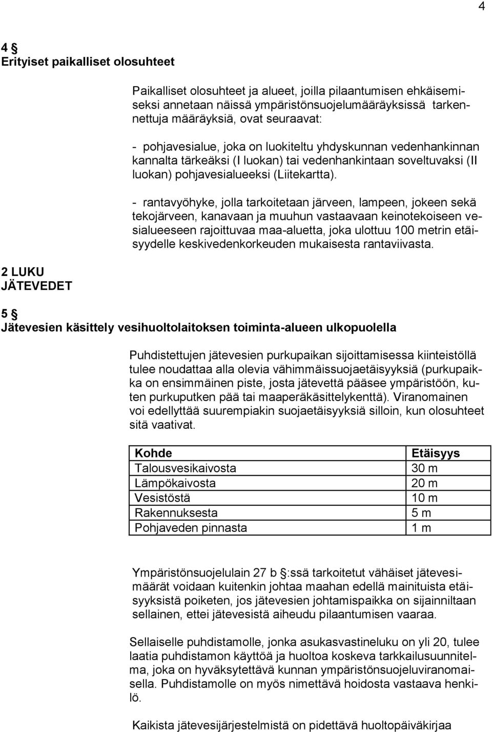 - rantavyöhyke, jolla tarkoitetaan järveen, lampeen, jokeen sekä tekojärveen, kanavaan ja muuhun vastaavaan keinotekoiseen vesialueeseen rajoittuvaa maa-aluetta, joka ulottuu 100 metrin etäisyydelle