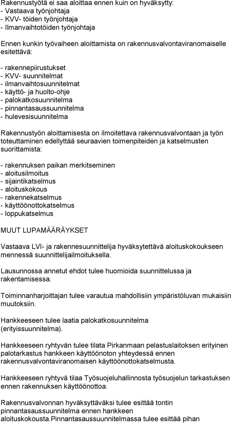 hulevesisuunnitelma Rakennustyön aloittamisesta on ilmoitettava rakennusvalvontaan ja työn toteuttaminen edellyttää seuraavien toimenpiteiden ja katselmusten suorittamista: - rakennuksen paikan