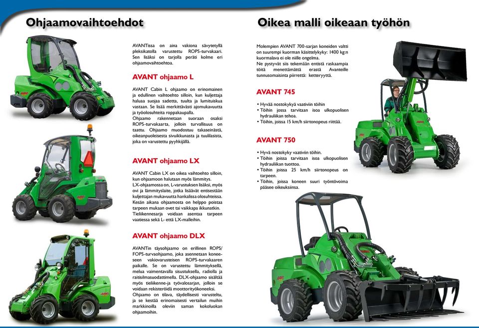 Se lisää merkittävästi ajomukavuutta ja työolosuhteita roppakaupalla. Ohjaamo rakennetaan suoraan osaksi ROPS-turvakaarta, jolloin turvallisuus on taattu.