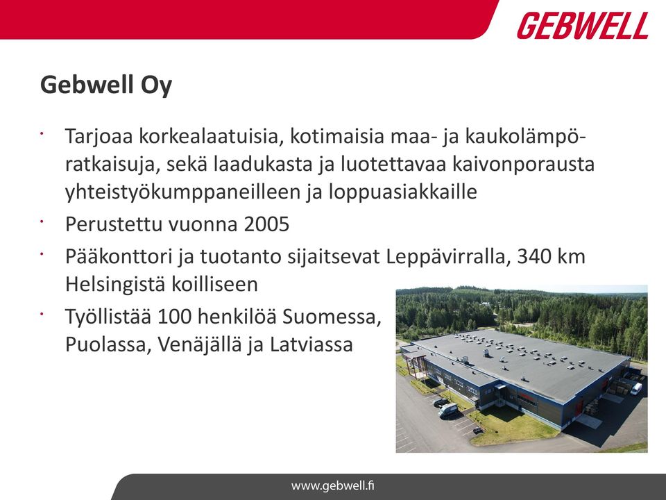 Perustettu vuonna 2005 Pääkonttori ja tuotanto sijaitsevat Leppävirralla, 340 km
