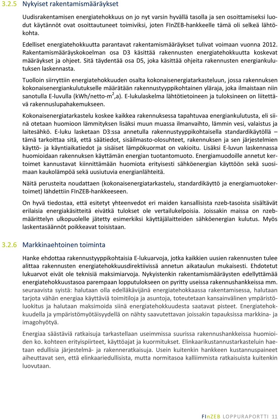 Rakentamismääräyskokoelman osa D3 käsittää rakennusten energiatehokkuutta koskevat määräykset ja ohjeet. Sitä täydentää osa D5, joka käsittää ohjeita rakennusten energiankulutuksen laskennasta.