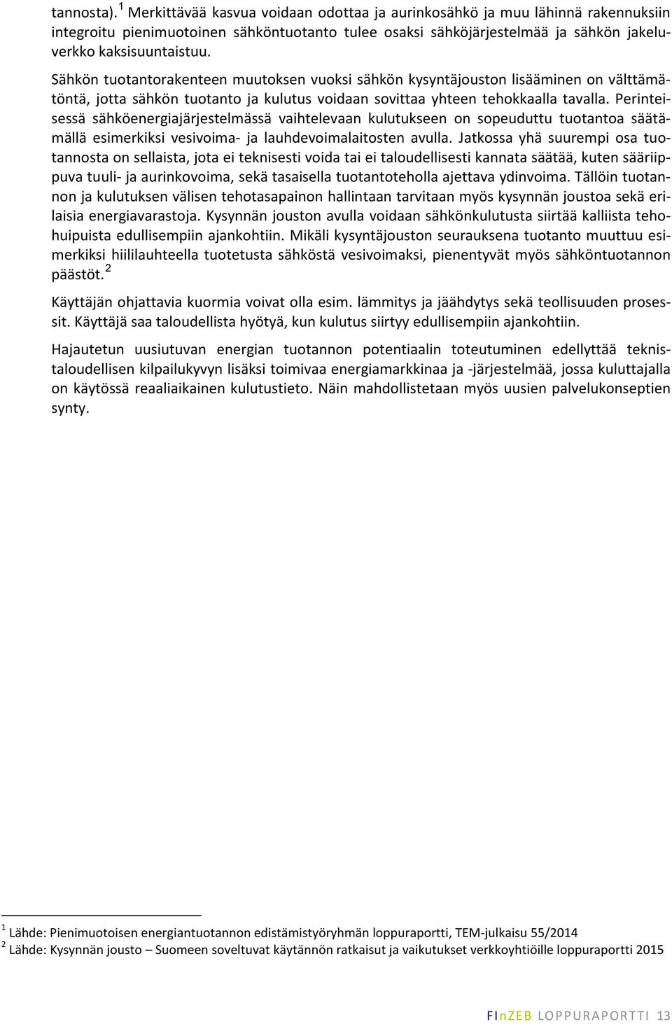 Sähkön tuotantorakenteen muutoksen vuoksi sähkön kysyntäjouston lisääminen on välttämätöntä, jotta sähkön tuotanto ja kulutus voidaan sovittaa yhteen tehokkaalla tavalla.