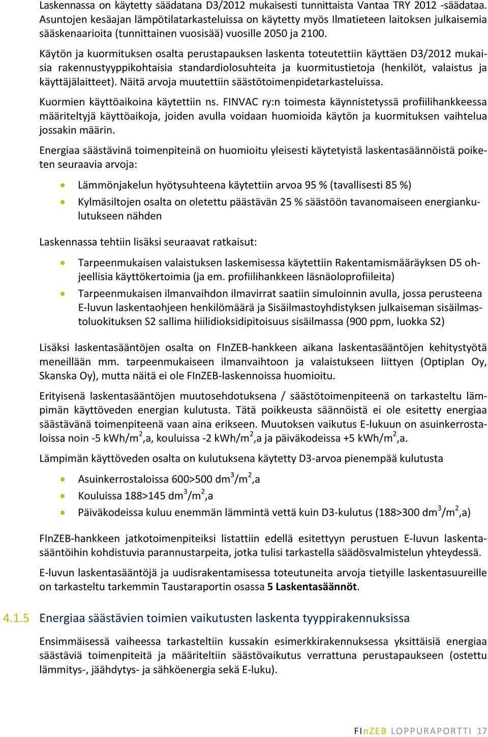 Käytön ja kuormituksen osalta perustapauksen laskenta toteutettiin käyttäen D3/2012 mukaisia rakennustyyppikohtaisia standardiolosuhteita ja kuormitustietoja (henkilöt, valaistus ja käyttäjälaitteet).