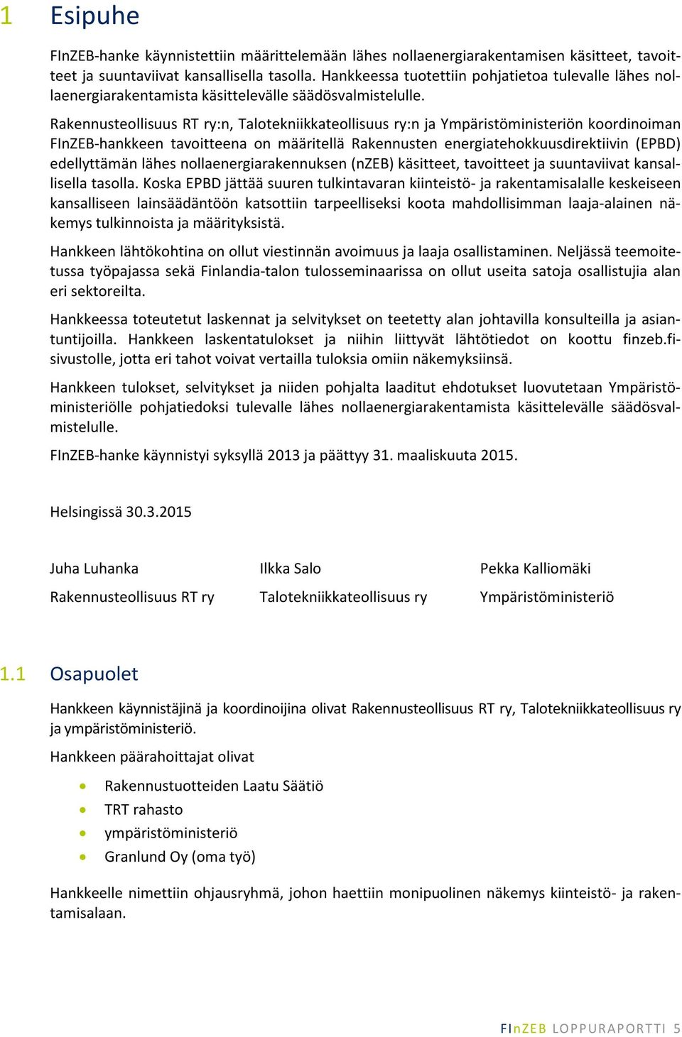 Rakennusteollisuus RT ry:n, Talotekniikkateollisuus ry:n ja Ympäristöministeriön koordinoiman FInZEB-hankkeen tavoitteena on määritellä Rakennusten energiatehokkuusdirektiivin (EPBD) edellyttämän