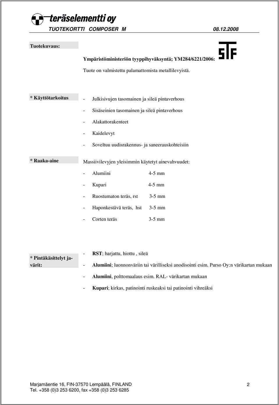 saneerauskohteisiin * Raaka-aine Massiivilevyjen yleisimmin käytetyt ainevahvuudet: - Alumiini 4-5 mm - Kupari 4-5 mm - Ruostumaton teräs, rst 3-5 mm - Haponkestävä teräs, hst 3-5 mm - Corten