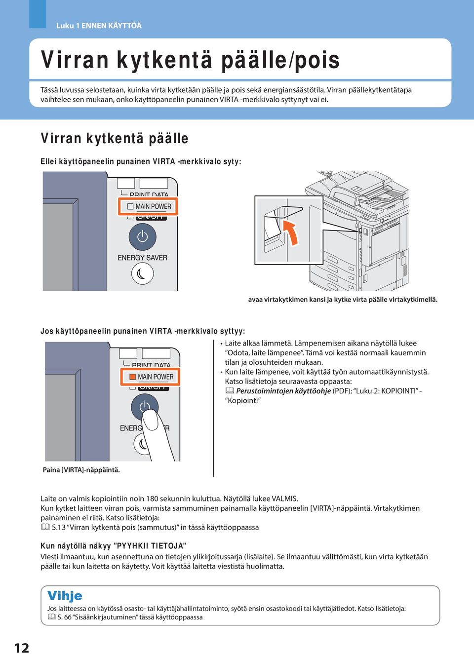 Virran kytkentä päälle Ellei käyttöpaneelin punainen VIRTA -merkkivalo syty: avaa virtakytkimen kansi ja kytke virta päälle virtakytkimellä.