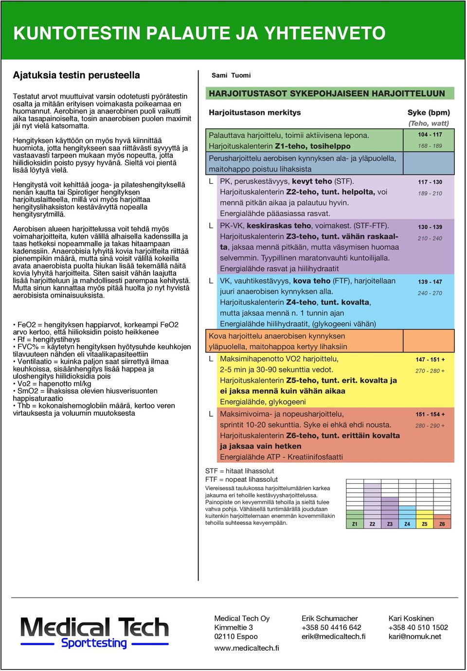 huomannut. Aerobinen ja anaerobinen puoli vaikutti aika tasapainoiselta, Paikka: tosin anaerobisen Medical Tech, puolen Espoo maximit jäi nyt vielä Testauspäivä: katsomatta. 27.2.2014, n.