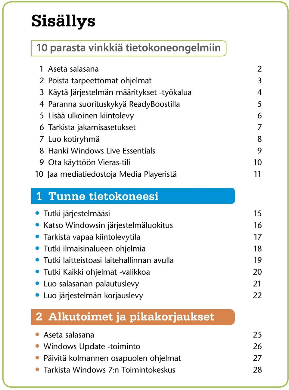 Tutki järjestelmääsi 15 Katso Windowsin järjestelmäluokitus 16 Tarkista vapaa kiintolevytila 17 Tutki ilmaisinalueen ohjelmia 18 Tutki laitteistoasi laitehallinnan avulla 19 Tutki Kaikki ohjelmat