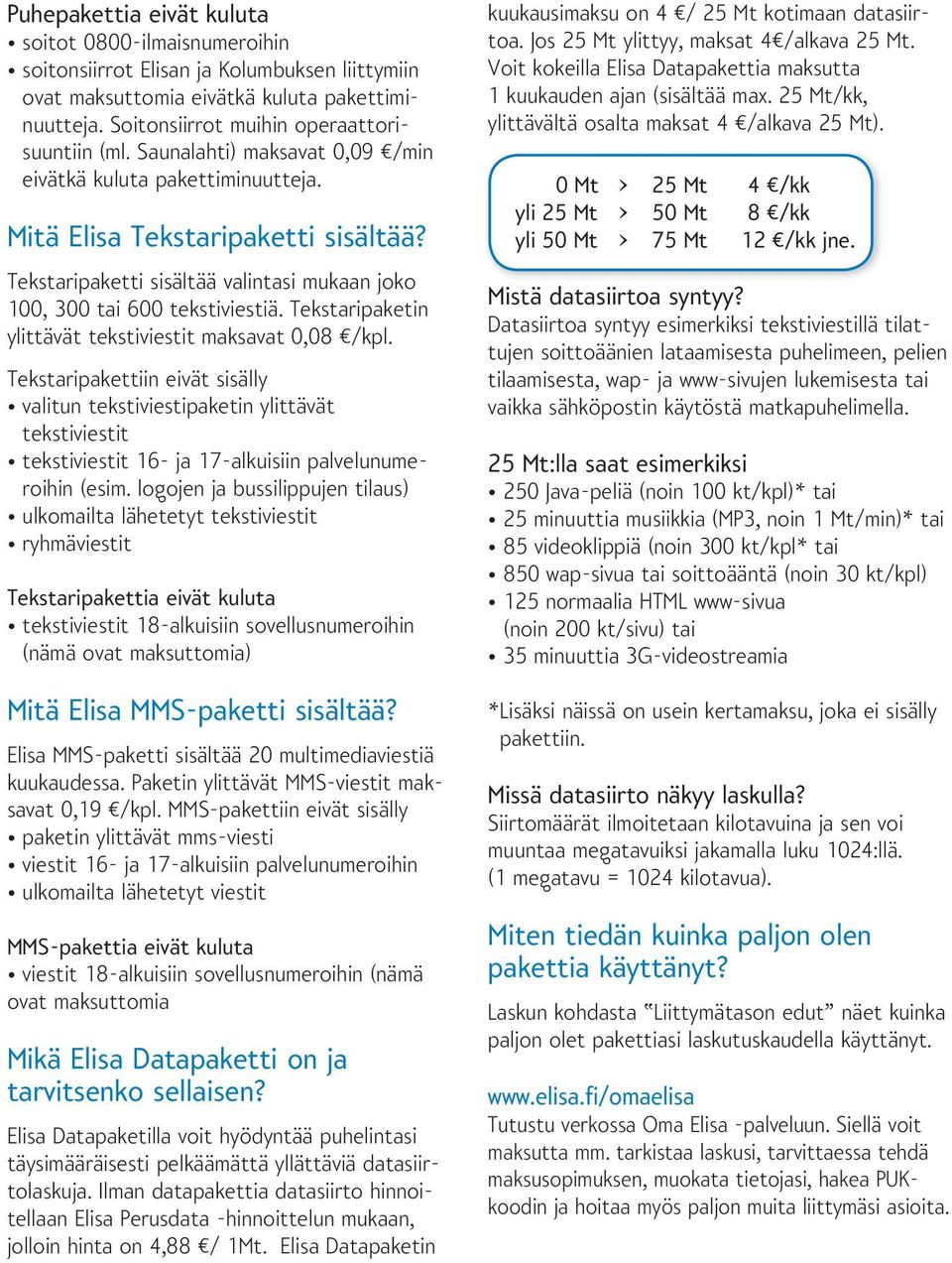 Tekstaripaketin ylittävät tekstiviestit maksavat 0,08 /kpl. in eivät sisälly valitun tekstiviestipaketin ylittävät tekstiviestit tekstiviestit 16- ja 17-alkuisiin palvelunumeroihin (esim.