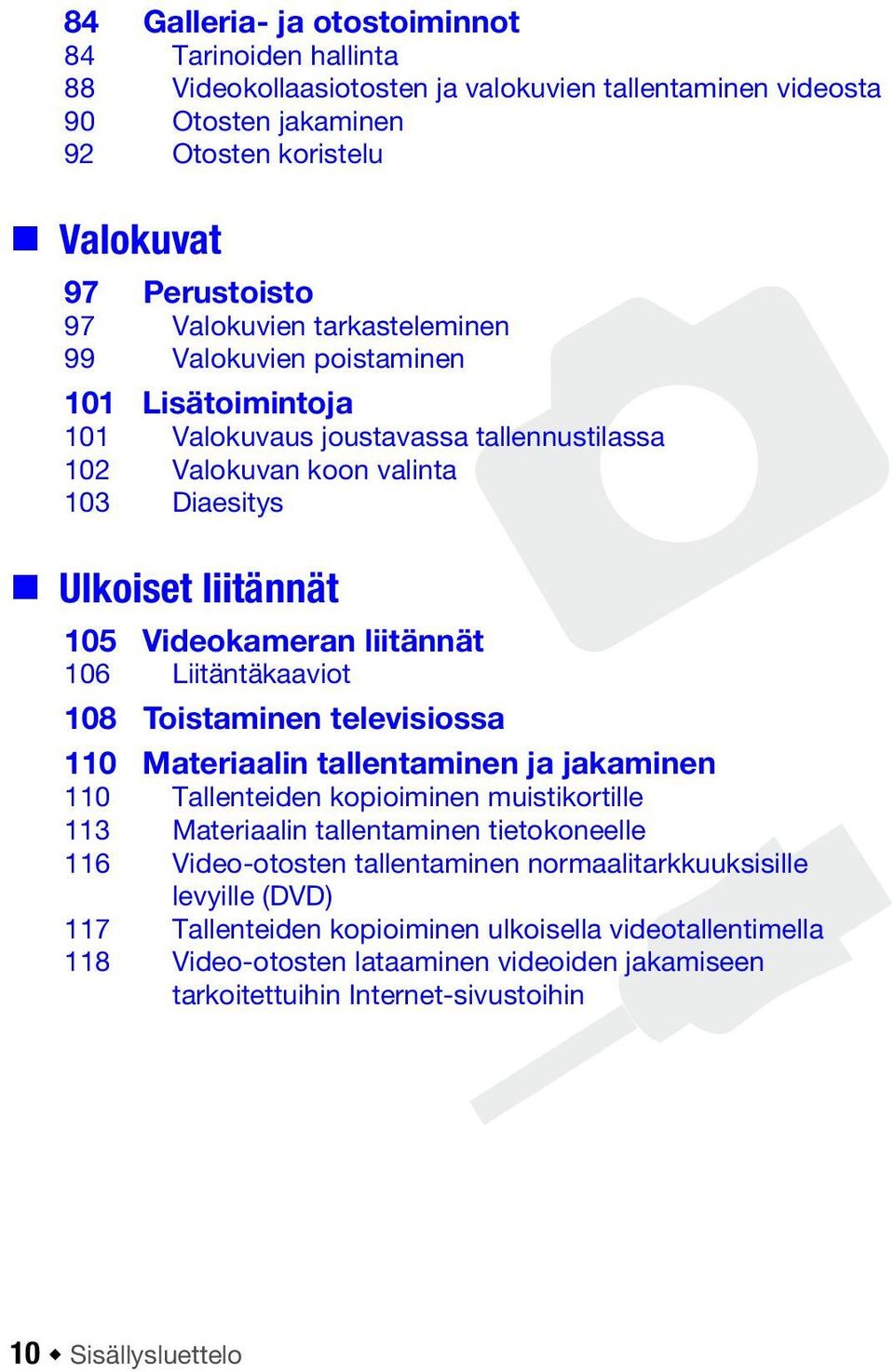 Liitäntäkaaviot 108 Toistaminen televisiossa 110 Materiaalin tallentaminen ja jakaminen 110 Tallenteiden kopioiminen muistikortille 113 Materiaalin tallentaminen tietokoneelle 116 Video-otosten