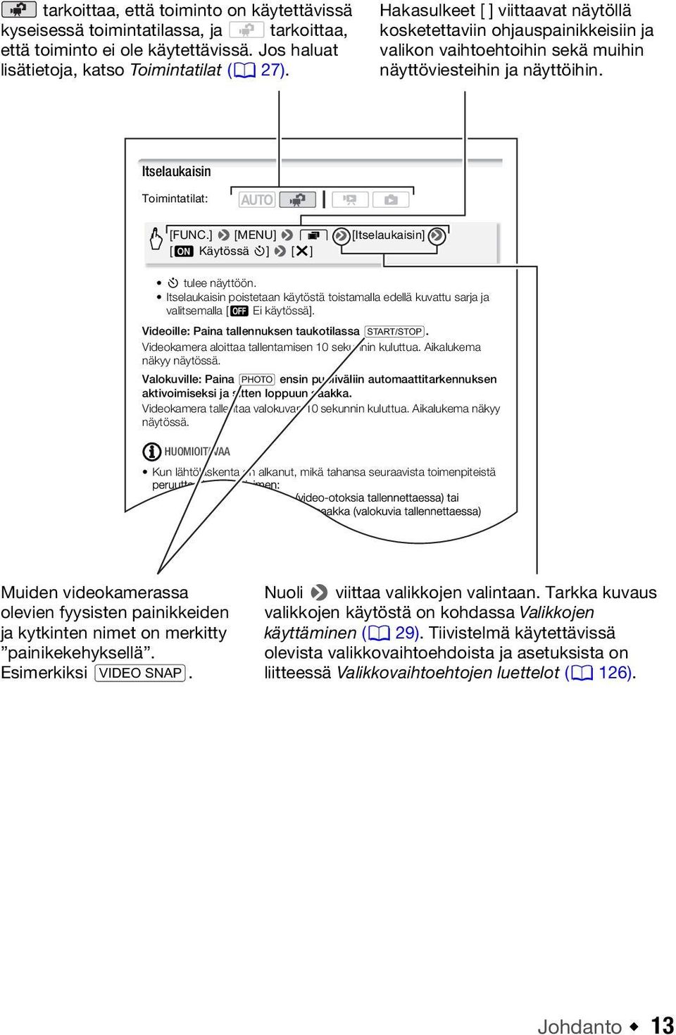 ] 8 [MENU] 8 8 8 [Itselaukaisin] 8 [A Käytössä n] 8 [a] n tulee näyttöön. Itselaukaisin poistetaan käytöstä toistamalla edellä kuvattu sarja ja valitsemalla [B Ei käytössä].