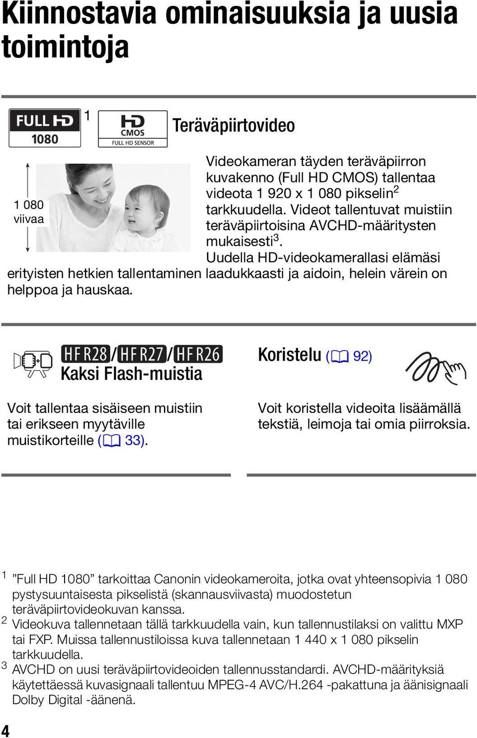 Uudella HD-videokamerallasi elämäsi erityisten hetkien tallentaminen laadukkaasti ja aidoin, helein värein on helppoa ja hauskaa.