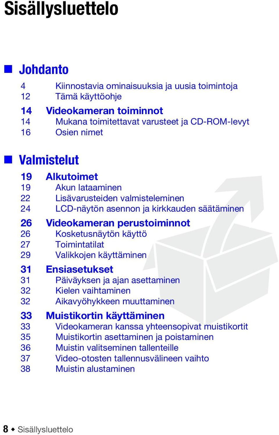 Toimintatilat 29 Valikkojen käyttäminen 31 Ensiasetukset 31 Päiväyksen ja ajan asettaminen 32 Kielen vaihtaminen 32 Aikavyöhykkeen muuttaminen 33 Muistikortin käyttäminen 33 Videokameran