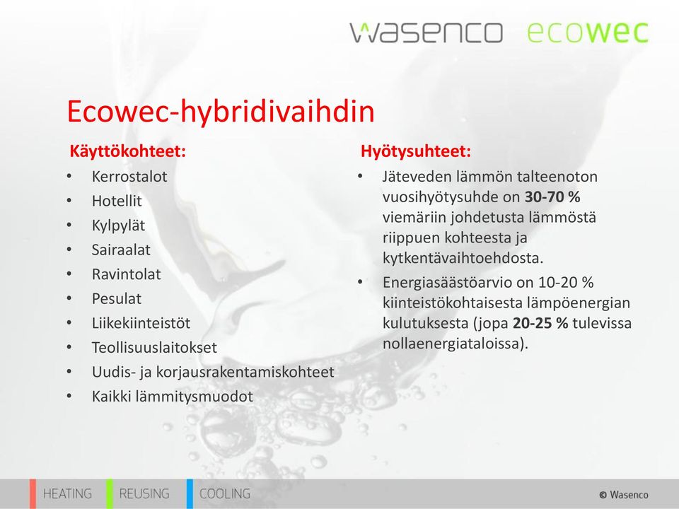 talteenoton vuosihyötysuhde on 30-70 % viemäriin johdetusta lämmöstä riippuen kohteesta ja kytkentävaihtoehdosta.