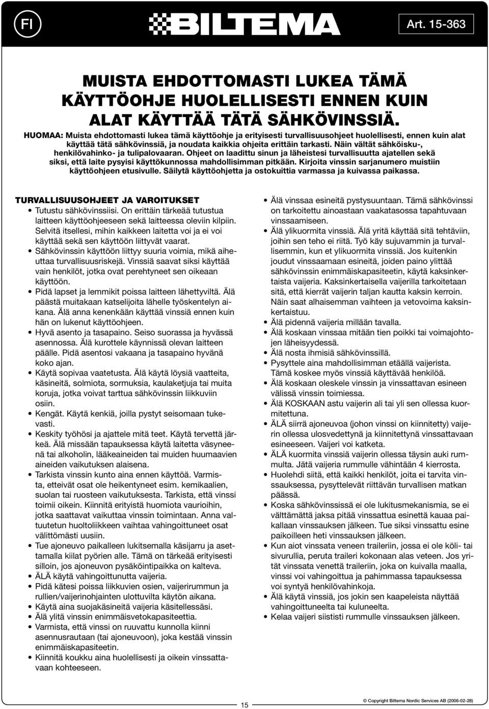 Näin vältät sähköisku-, henkilövahinko- ja tulipalovaaran. Ohjeet on laadittu sinun ja läheistesi turvallisuutta ajatellen sekä siksi, että laite pysyisi käyttökunnossa mahdollisimman pitkään.