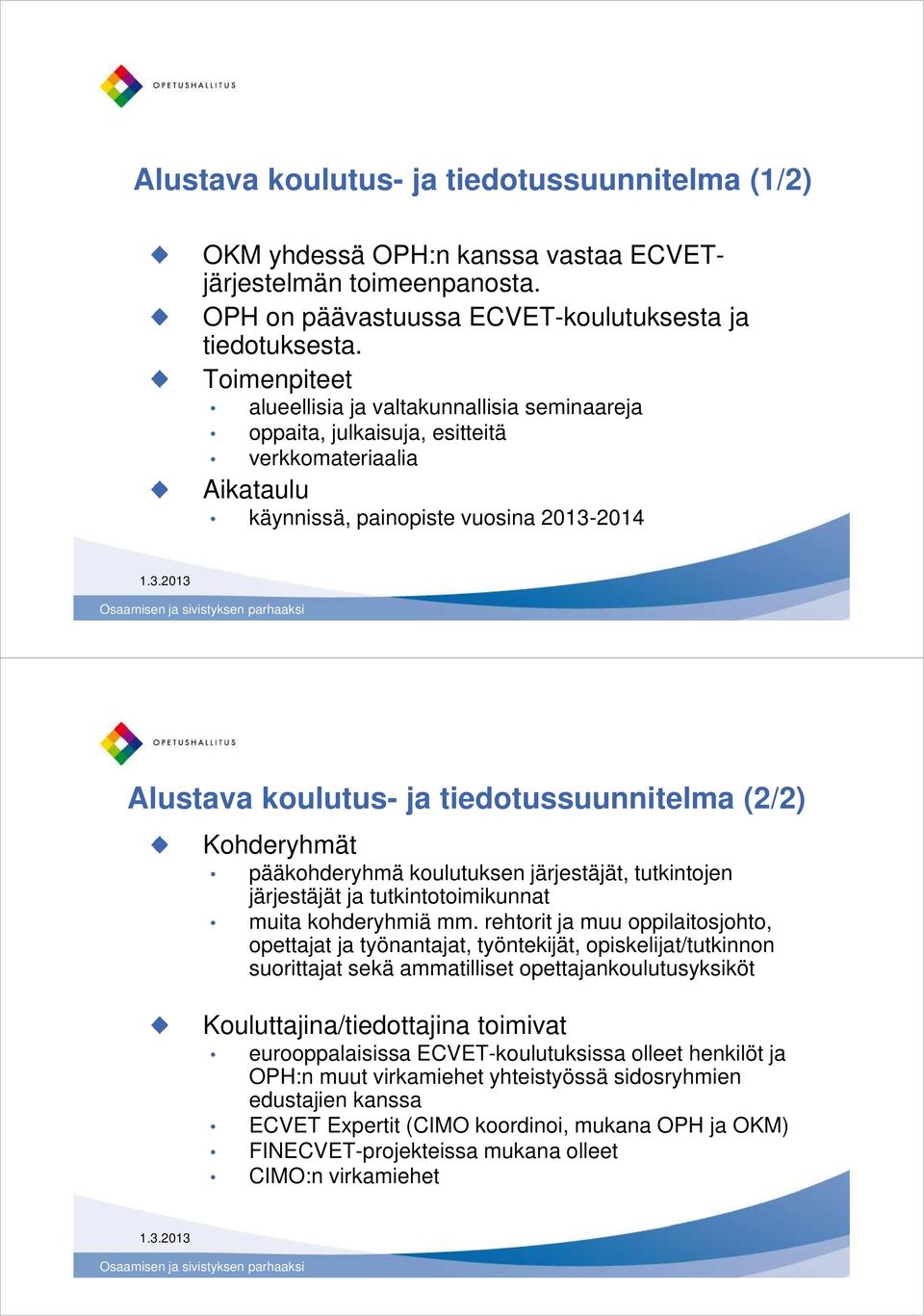 (2/2) Kohderyhmät pääkohderyhmä koulutuksen järjestäjät, tutkintojen järjestäjät ja tutkintotoimikunnat muita kohderyhmiä mm.