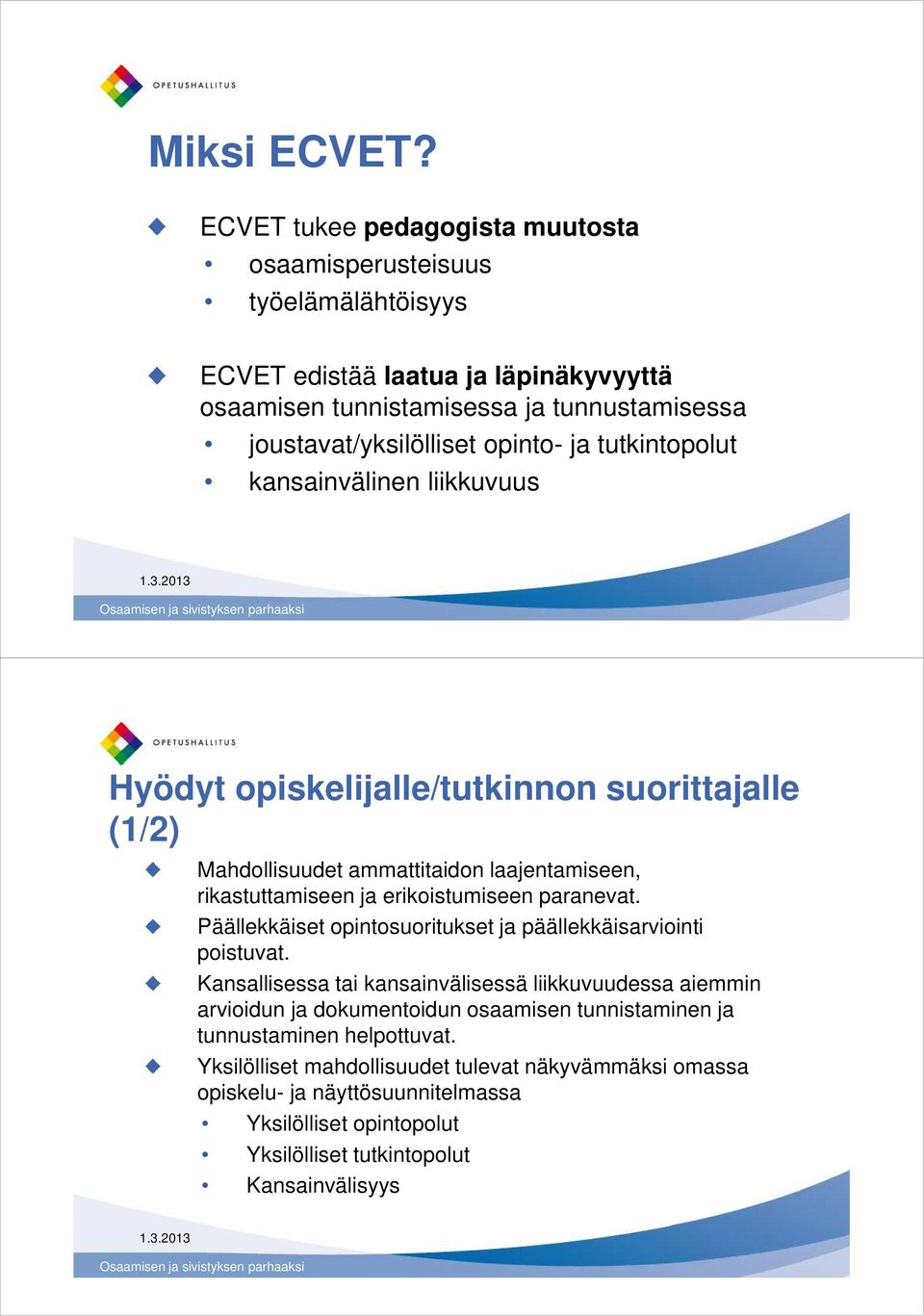 tutkintopolut kansainvälinen liikkuvuus Hyödyt opiskelijalle/tutkinnon suorittajalle (1/2) Mahdollisuudet ammattitaidon laajentamiseen, rikastuttamiseen ja erikoistumiseen paranevat.