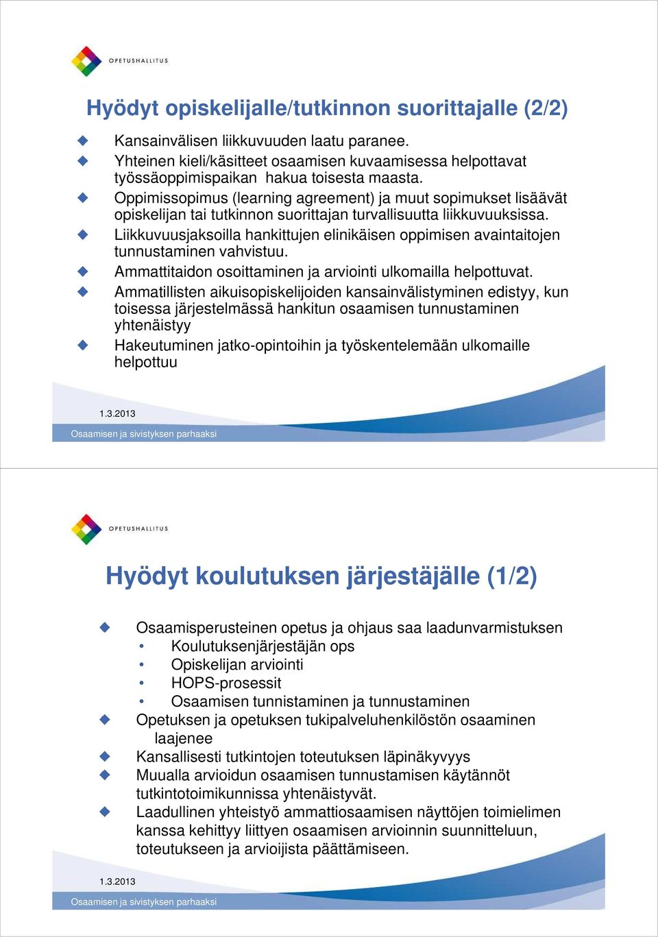 Liikkuvuusjaksoilla hankittujen elinikäisen oppimisen avaintaitojen tunnustaminen vahvistuu. Ammattitaidon osoittaminen ja arviointi ulkomailla helpottuvat.