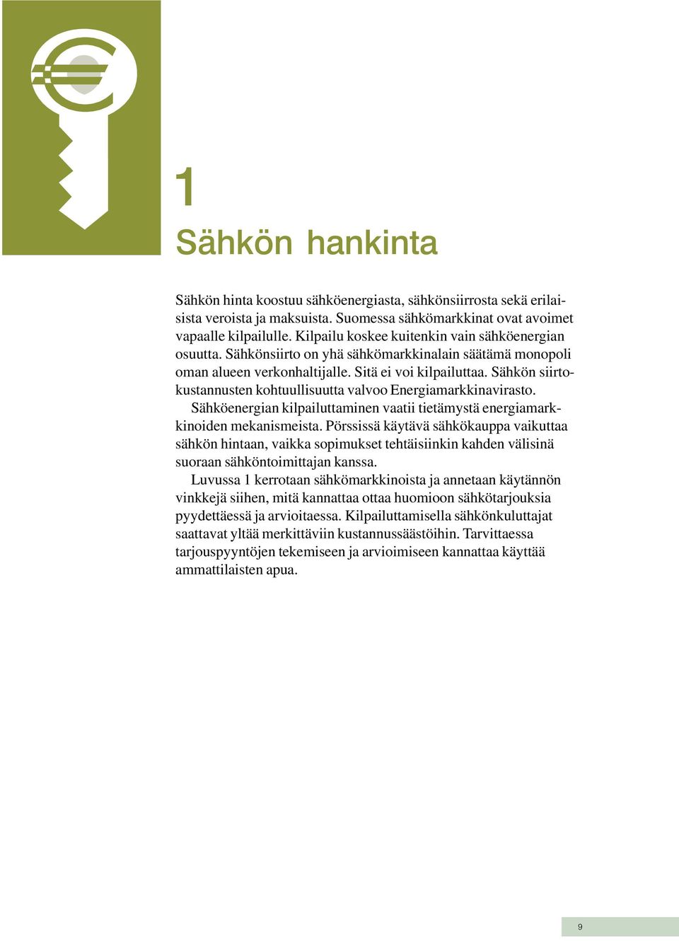 Sähkön siirtokustannusten kohtuullisuutta valvoo Energiamarkkinavirasto. Sähköenergian kilpailuttaminen vaatii tietämystä energiamarkkinoiden mekanismeista.