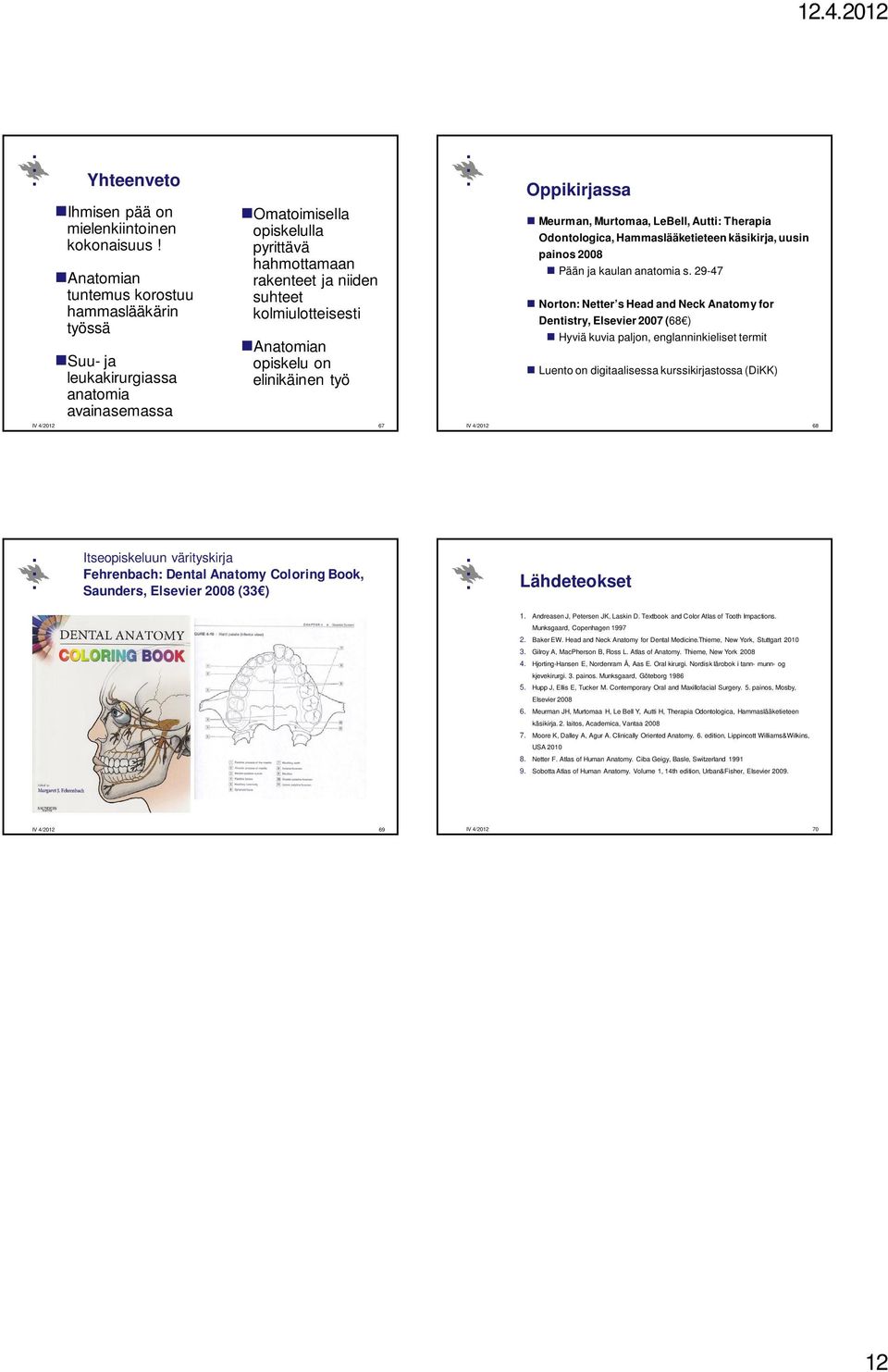 Anatomian opiskelu on elinikäinen työ Oppikirjassa Meurman, Murtomaa, LeBell, Autti: Therapia Odontologica, Hammaslääketieteen käsikirja, uusin painos 2008 Pään ja kaulan anatomia s.