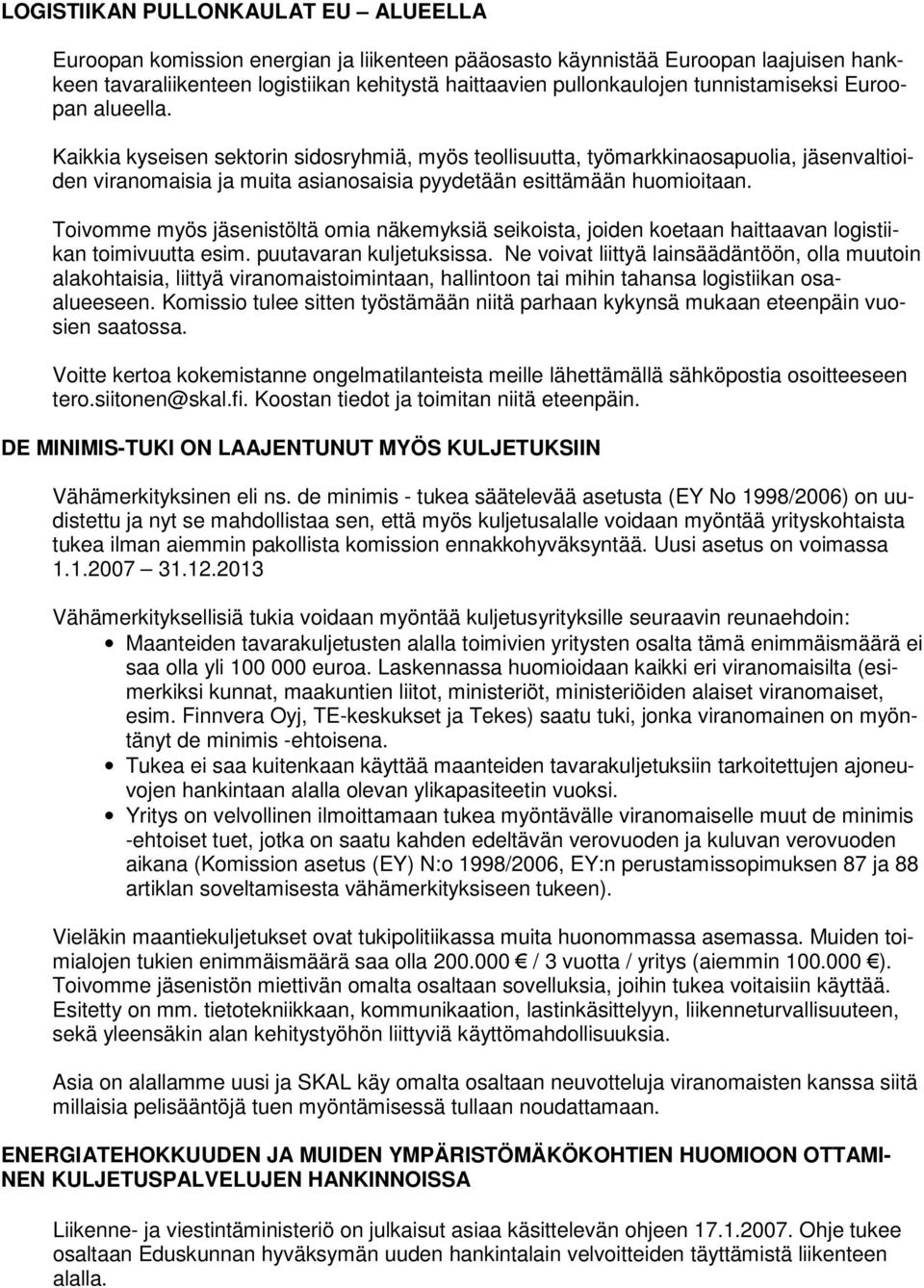 Toivomme myös jäsenistöltä omia näkemyksiä seikoista, joiden koetaan haittaavan logistiikan toimivuutta esim. puutavaran kuljetuksissa.