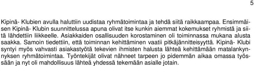 Asiakkaiden osallisuuden korostaminen oli toiminnassa mukana alusta saakka. Samoin tiedettiin, että toiminnan kehittäminen vaatii pitkäjännitteisyyttä.