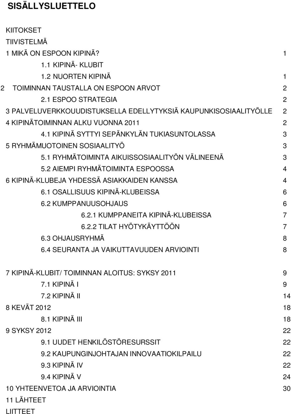 1 KIPINÄ SYTTYI SEPÄNKYLÄN TUKIASUNTOLASSA 3 5 RYHMÄMUOTOINEN SOSIAALITYÖ 3 5.1 RYHMÄTOIMINTA AIKUISSOSIAALITYÖN VÄLINEENÄ 3 5.