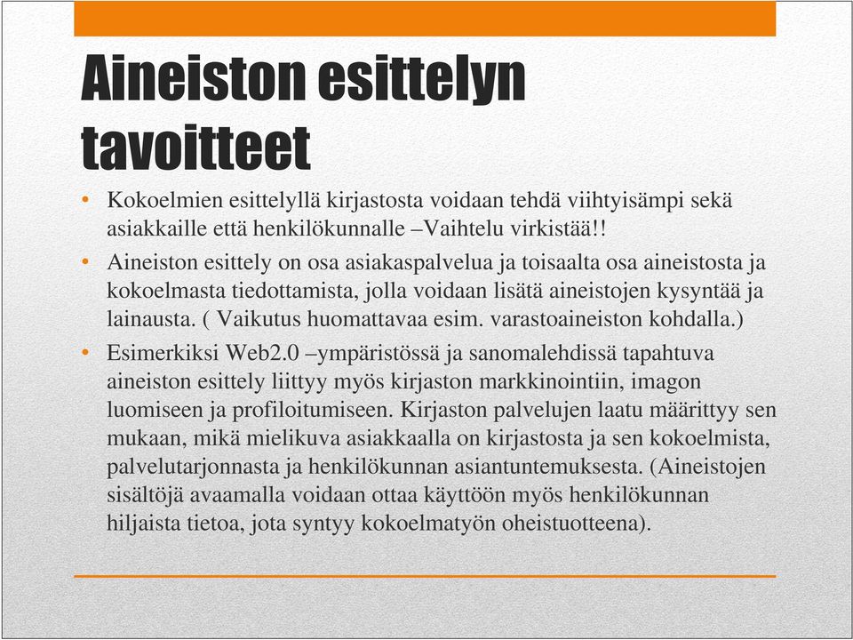 varastoaineiston kohdalla.) Esimerkiksi Web2.0 ympäristössä ja sanomalehdissä tapahtuva aineiston esittely liittyy myös kirjaston markkinointiin, imagon luomiseen ja profiloitumiseen.