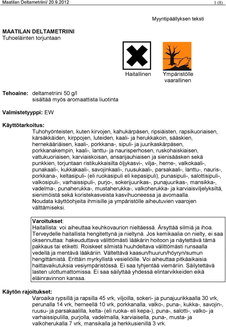 Valmistetyyppi: EW Käyttötarkoitus: Tuhohyönteisten, kuten kirvojen, kahukärpäsen, ripsiäisten, rapsikuoriaisen, kärsäkkäiden, kirppojen, luteiden, kaali- ja herukkakoin, sääskien, hernekääriäisen,