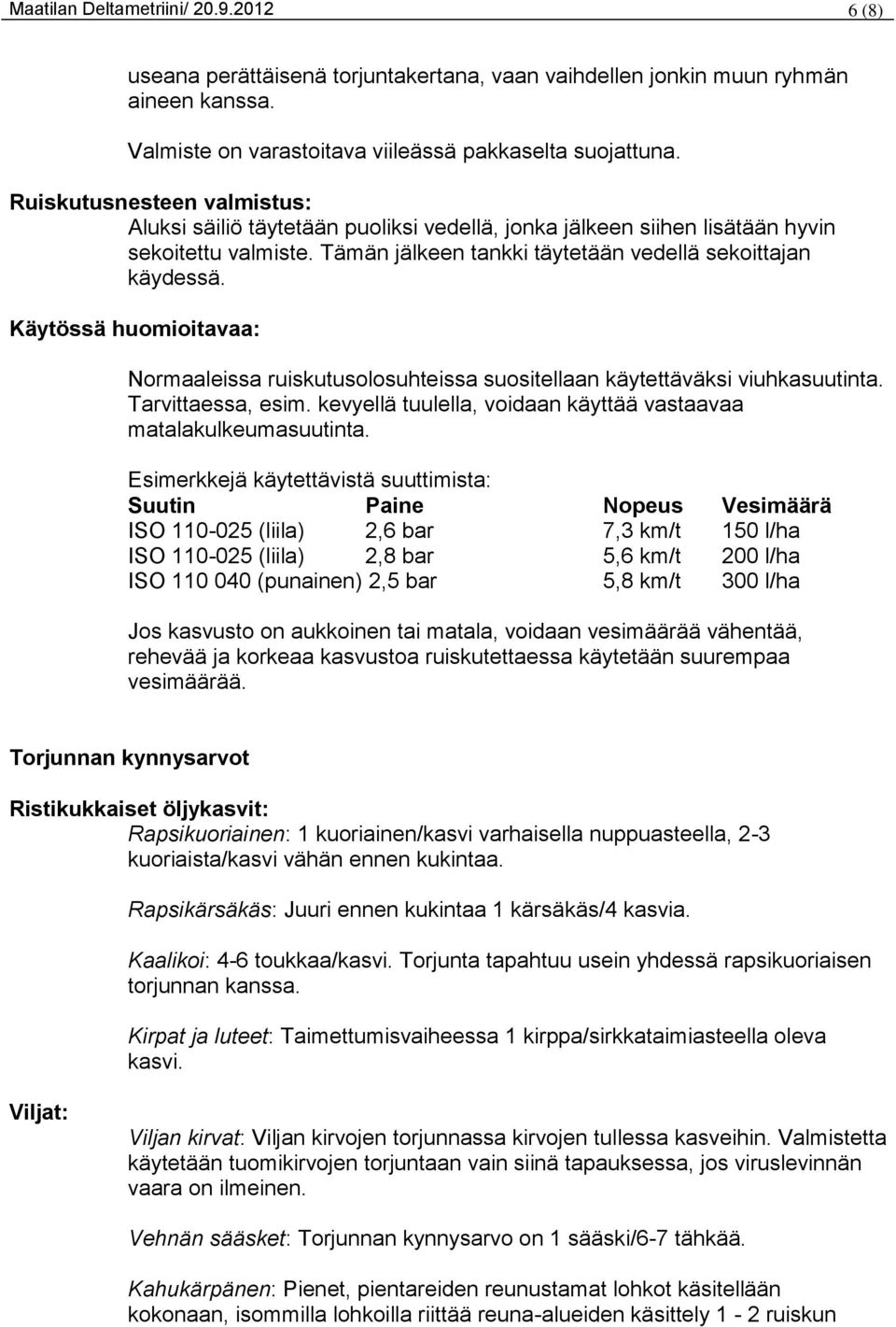 Käytössä huomioitavaa: Normaaleissa ruiskutusolosuhteissa suositellaan käytettäväksi viuhkasuutinta. Tarvittaessa, esim. kevyellä tuulella, voidaan käyttää vastaavaa matalakulkeumasuutinta.