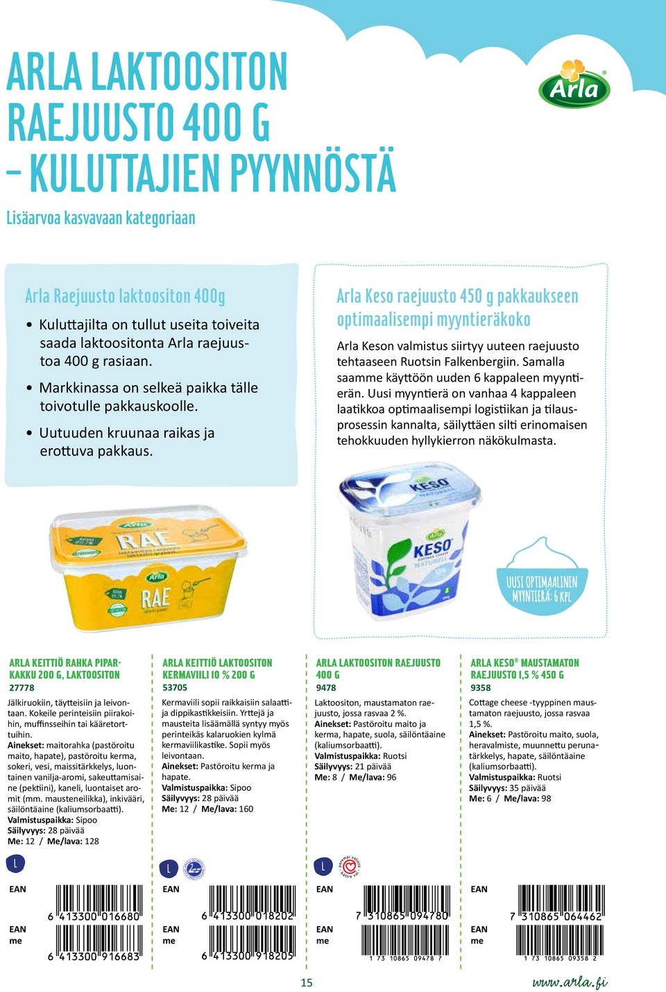 Arla Keso raejuusto 450 g pakkaukseen optimaalisempi myyntieräkoko Arla Keson valmistus siirtyy uuteen raejuusto tehtaaseen Ruotsin Falkenbergiin. Samalla saam käyttöön uuden 6 kappaleen myyntierän.