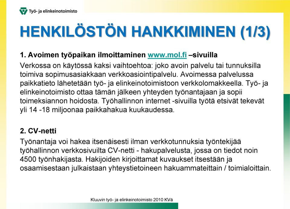 Avoimessa palvelussa paikkatieto lähetetään työ- ja elinkeinotoimistoon verkkolomakkeella. Työ- ja elinkeinotoimisto ottaa tämän jälkeen yhteyden työnantajaan ja sopii toimeksiannon hoidosta.