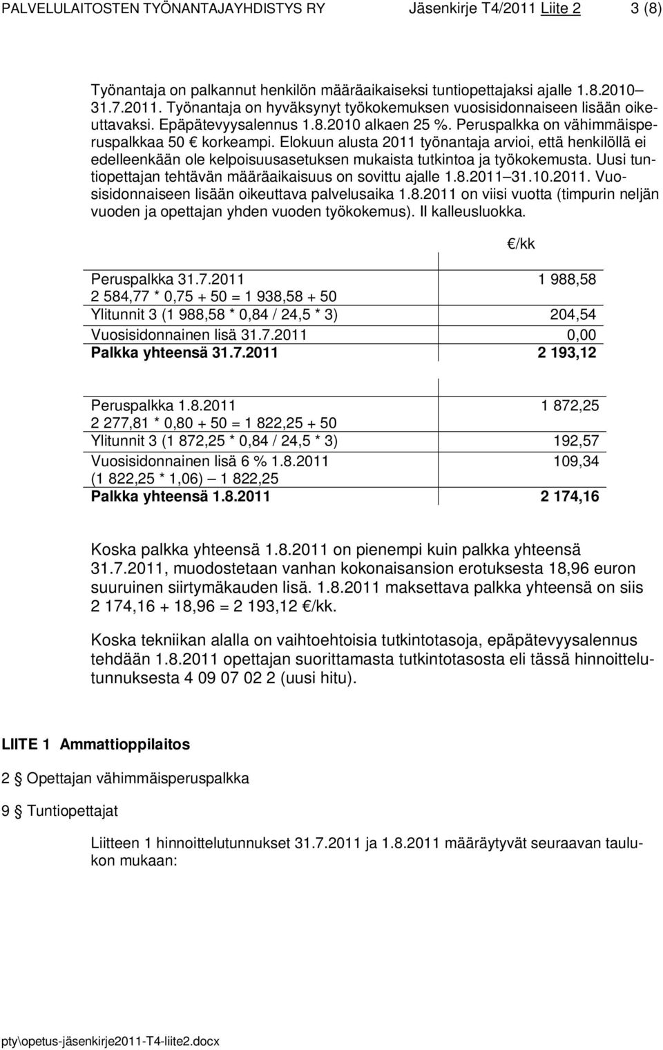 Elokuun alusta 2011 työnantaja arvioi, että henkilöllä ei edelleenkään ole kelpoisuusasetuksen mukaista a ja työkokemusta. Uusi tuntiopettajan tehtävän määräaikaisuus on sovittu ajalle 1.8.2011 31.10.