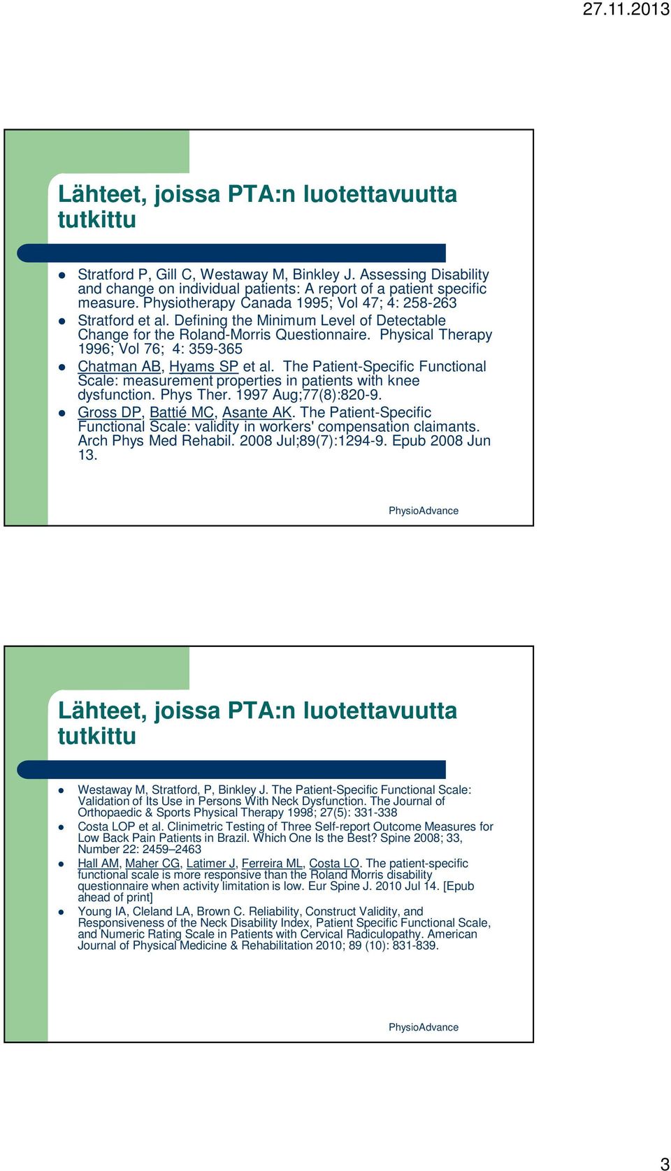 Physical Therapy 1996; Vol 76; 4: 359-365 Chatman AB, Hyams SP et al. The Patient-Specific Functional Scale: measurement properties in patients with knee dysfunction. Phys Ther. 1997 Aug;77(8):820-9.