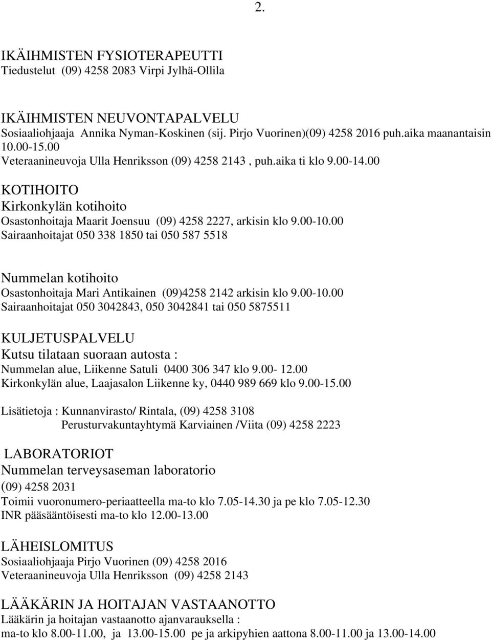 00-10.00 Sairaanhoitajat 050 338 1850 tai 050 587 5518 Nummelan kotihoito Osastonhoitaja Mari Antikainen (09)4258 2142 arkisin klo 9.00-10.00 Sairaanhoitajat 050 3042843, 050 3042841 tai 050 5875511 KULJETUSPALVELU Kutsu tilataan suoraan autosta : Nummelan alue, Liikenne Satuli 0400 306 347 klo 9.