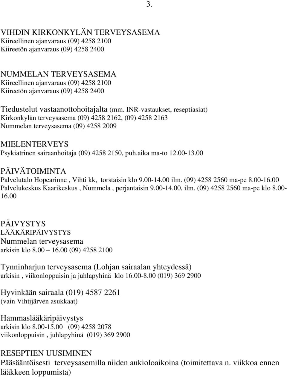 INR-vastaukset, reseptiasiat) Kirkonkylän terveysasema (09) 4258 2162, (09) 4258 2163 Nummelan terveysasema (09) 4258 2009 MIELENTERVEYS Psykiatrinen sairaanhoitaja (09) 4258 2150, puh.aika ma-to 12.