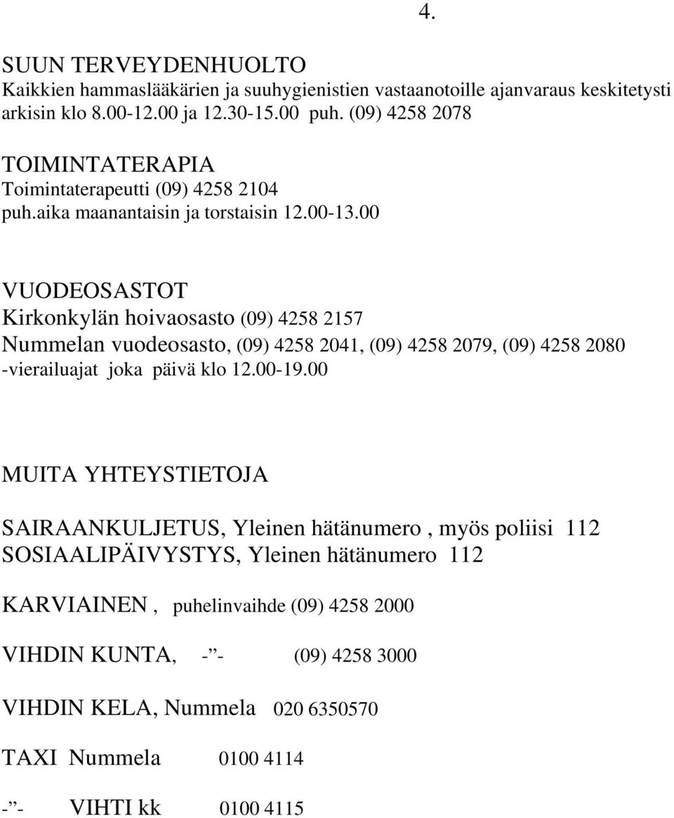 VUODEOSASTOT Kirkonkylän hoivaosasto (09) 4258 2157 Nummelan vuodeosasto, (09) 4258 2041, (09) 4258 2079, (09) 4258 2080 -vierailuajat joka päivä klo 12.00-19.