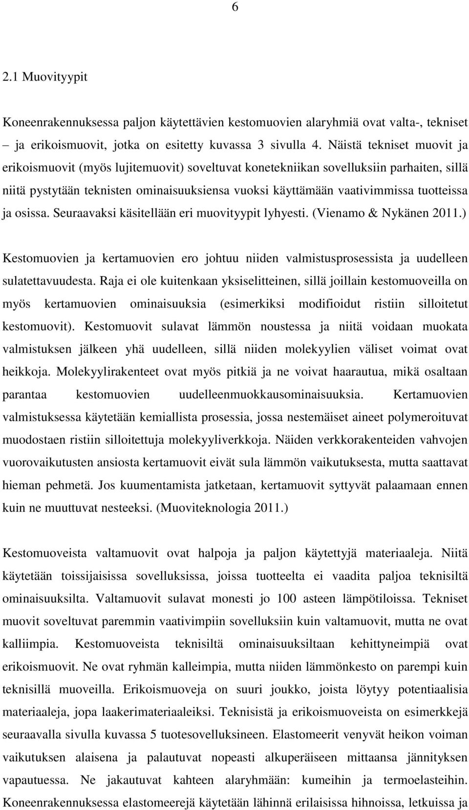 tuotteissa ja osissa. Seuraavaksi käsitellään eri muovityypit lyhyesti. (Vienamo & Nykänen 2011.) Kestomuovien ja kertamuovien ero johtuu niiden valmistusprosessista ja uudelleen sulatettavuudesta.