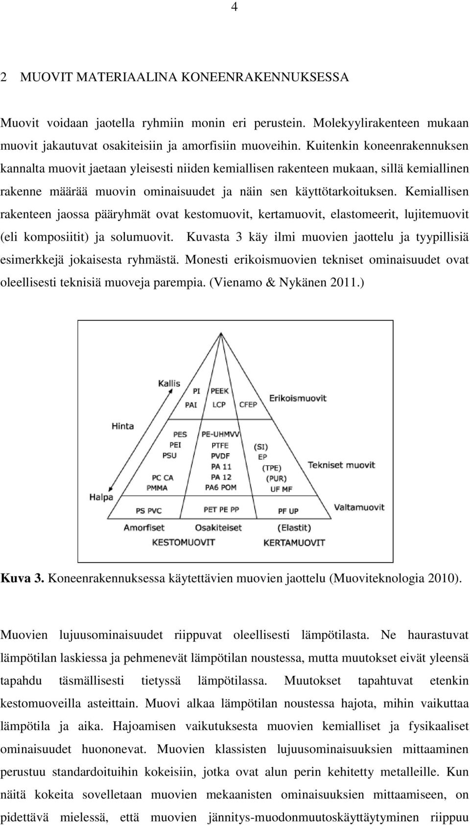 Kemiallisen rakenteen jaossa pääryhmät ovat kestomuovit, kertamuovit, elastomeerit, lujitemuovit (eli komposiitit) ja solumuovit.